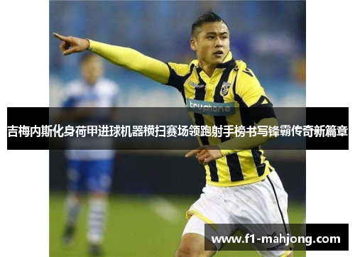 吉梅内斯化身荷甲进球机器横扫赛场领跑射手榜书写锋霸传奇新篇章
