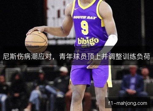 尼斯伤病潮应对，青年球员顶上并调整训练负荷
